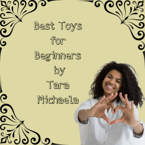 Best Toys for Beginners by Tara Michaela, Sex Educator