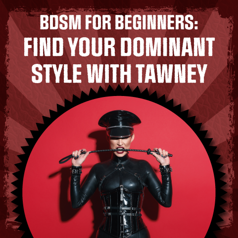 Finding Your Dominant Style with Tawney: BDSM for Beginners