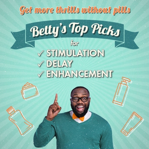 Get More Thrills Without Pills: Betty’s Top Picks for Stimulation, Delay, and Enhancement