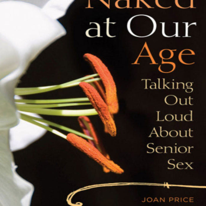 Book cover of "Naked at Our Age: Talking Out Loud About Senior Sex by Joan Price" featuring the title in bold, white text over a black background and an image of an open white lily flower with prominent orange stamens, symbol from Hachette Book Group.